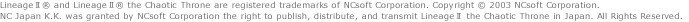 Lineage&reg; �U and Lineage �U Goddess of Destruction&trade; are registered trademarks of NCsoft Corporation. Copyright &copy; NCsoft Corporation.
NC Japan K.K. was granted by NCsoft Corporation the right to publish, distribute and transmit Lineage&reg; �U in Japan. All rights reserved.