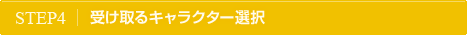 STEP 4�@�󂯎��L�����N�^�[�I��